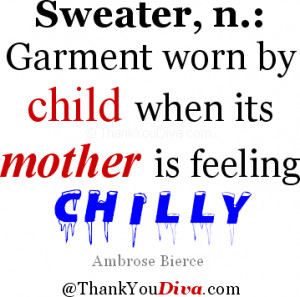 SWEATER, n.: garment worn by child when its mother is feeling chilly ...