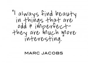 always find beauty in things that are odd and imperfect - they are ...