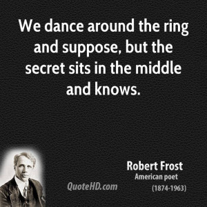 We dance around the ring and suppose, but the secret sits in the ...
