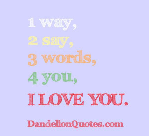 words 4 you i love you http dandelionquotes com 1 way 2 say 3 words 4 ...