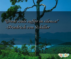 Great souls suffer in silence .