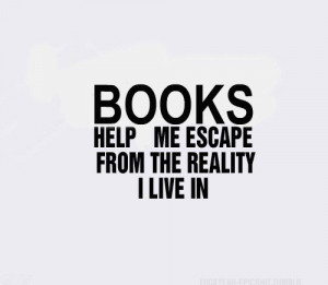 books help me escape from reality i live in