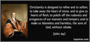Christianity is designed to refine and to soften; to take away the ...