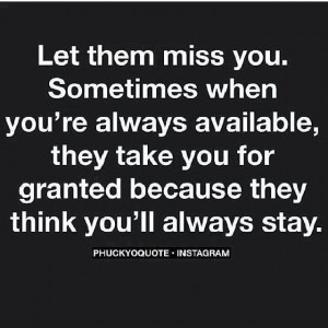 You will miss me when I'm gone!