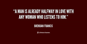 man is already halfway in love with any woman who listens to him ...