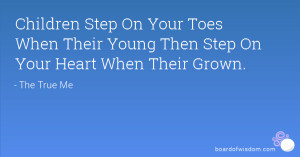 Children Step On Your Toes When Their Young Then Step On Your Heart ...