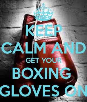 KEEP CALM AND GET YOUR BOXING GLOVES ON