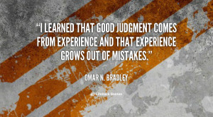 learned that good judgment comes from experience and that experience ...