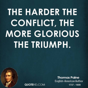 The harder the conflict, the more glorious the triumph.