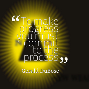 Quotes Picture: to make progress you must commit to the process