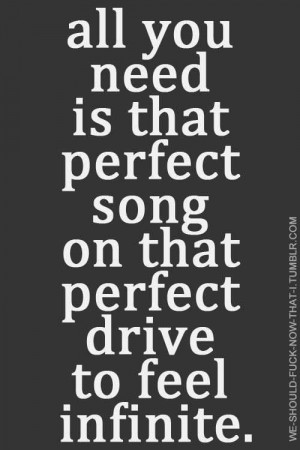 All you need is that perfect song on that perfect drive to feel ...