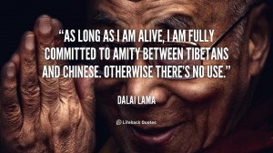 As long as I am alive, I am fully committed to amity between Tibetans ...