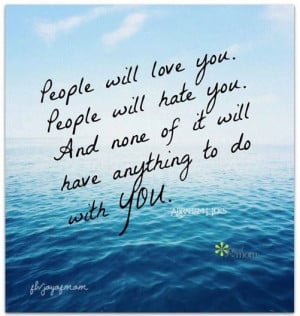 People will love you. People will hate you. And none of that will have ...