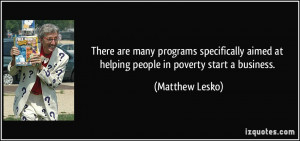 ... aimed at helping people in poverty start a business. - Matthew Lesko