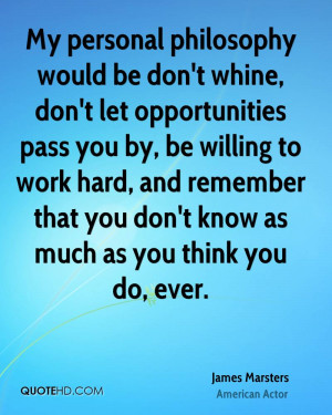 My personal philosophy would be don't whine, don't let opportunities ...
