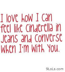 ... Like Cinderella In Jeans And Converse When I’m With You ~ Love Quote