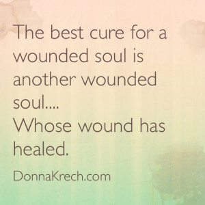 The best cure for a wounded soul is another wounded soul... whose ...