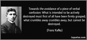 ... crumbles away crumbles away, but cannot be destroyed. - Franz Kafka
