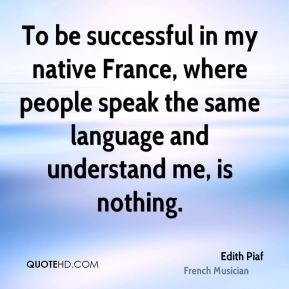 To be successful in my native France, where people speak the same ...