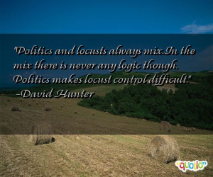 Politics and locust s always mix. In the mix there is never any logic ...
