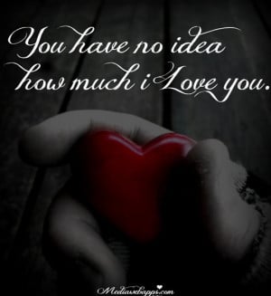You have no idea how much i love you. Source: http://www.MediaWebApps ...