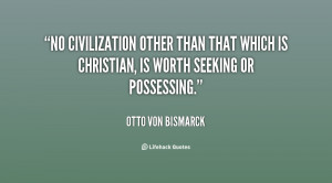 No civilization other than that which is Christian, is worth seeking ...