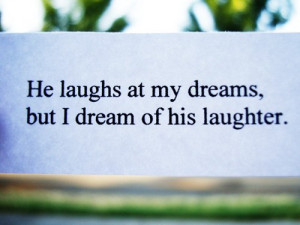 Funny Quote | He laughs at my dreams, but I dream about his laughter.
