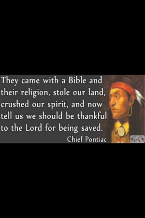 ... us we should be thankful to the Lord for being saved. ~Chief Pontiac
