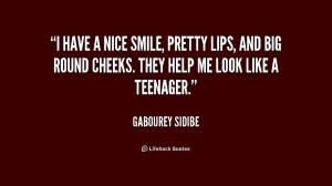 have a nice smile, pretty lips, and big round cheeks. They help me ...