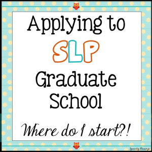 Applying to SLP Graduate School: Where Do I Start?