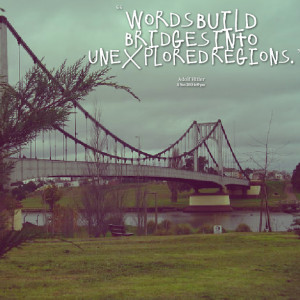 Quotes Picture: words build bridges into unexplored regions