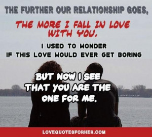 ... ever get boring but now i see that you are the one for me love quote