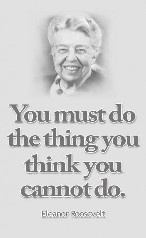 Eleanor Roosevelt – Do the Thing You Think You Cannot Do