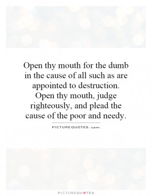Open thy mouth for the dumb in the cause of all such as are appointed ...