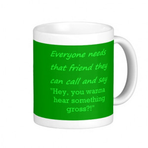 FUNNY EVERYONE NEEDS GROSS FRIEND LAUGHS FRIENDSHI COFFEE MUGS