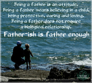 Being a father is an attitude. Being a father means believing in a ...