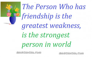 The Person Who has friendship is the greatest weakness, is the ...