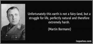 ... , perfectly natural and therefore extremely harsh. - Martin Bormann