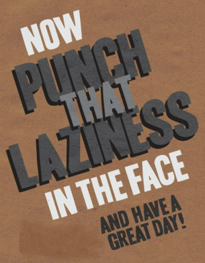 Now Punch That Laziness In The Face