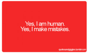 yes i am human yes i make mistakes - tumblr quotes