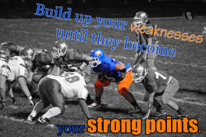 ... Weaknesses Until They Become Your Strong Points ” ~ Sports Quote