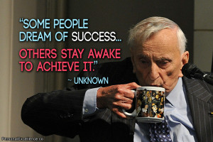 Some people dream of success… others stay awake to achieve it