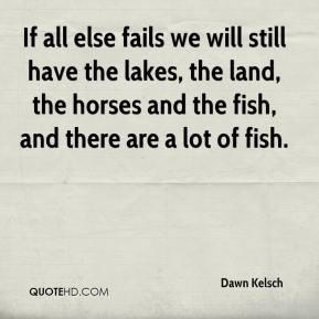 Dawn Kelsch - If all else fails we will still have the lakes, the land ...