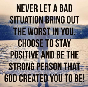 It's your choice....Stay positive!