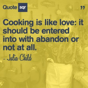 Chef, julia child, quotes, sayings, love, cooking, famous quote