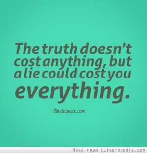 The truth doesn't cost anything, but a lie could cost you everything.