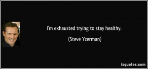 exhausted trying to stay healthy. - Steve Yzerman