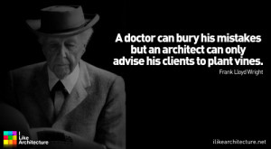 Frank Lloyd Wright:A doctor can bury his mistakes but an architect can ...
