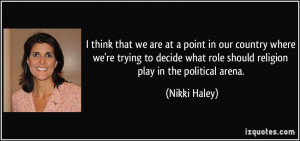 ... what role should religion play in the political arena. - Nikki Haley