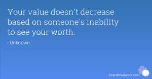 Your value doesn't decrease based on someone's inability to see your ...